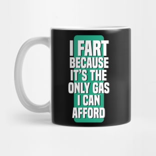 I Fart Because It's The Only Gas I Can Afford Mug